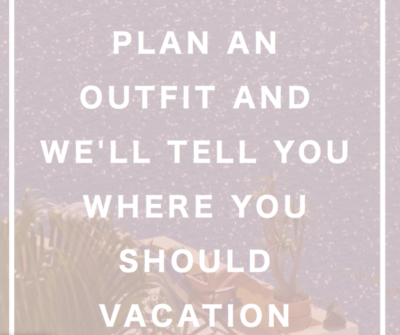 Plan an Outfit and We'll Tell You Where You Should Vacation